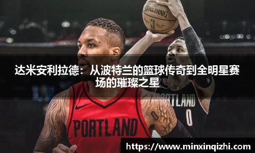 达米安利拉德：从波特兰的篮球传奇到全明星赛场的璀璨之星